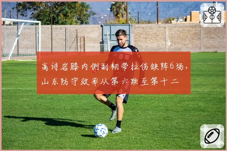 高诗岩膝内侧副韧带拉伤缺阵6场，山东防守效率从第六跌至第十二